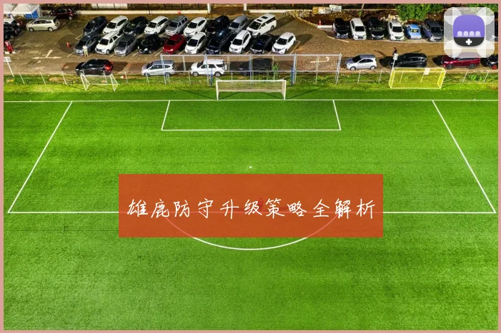 雄鹿防守升级策略全解析