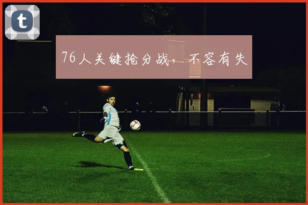 76人关键抢分战，不容有失