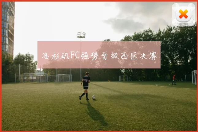 洛杉矶FC强势晋级西区决赛