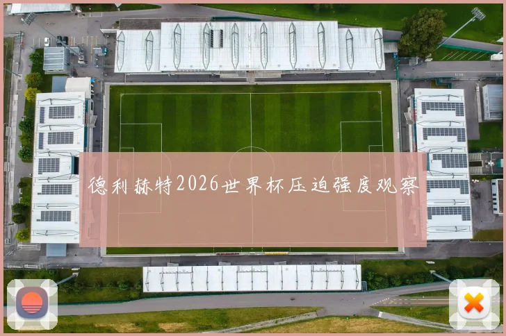 德利赫特2026世界杯压迫强度观察