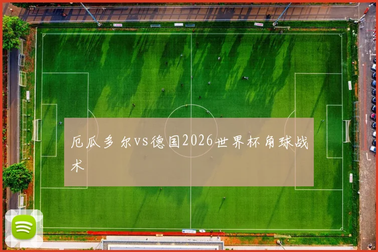 厄瓜多尔vs德国2026世界杯角球战术