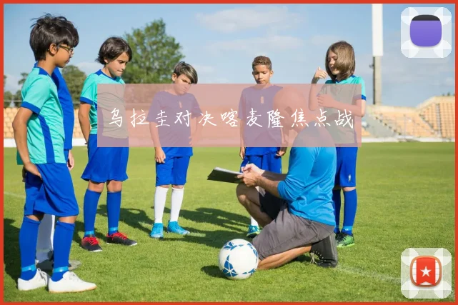 乌拉圭对决喀麦隆焦点战