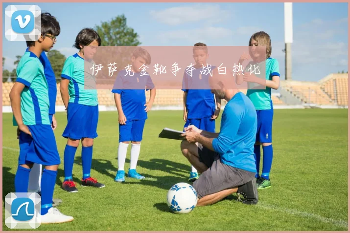 伊萨克金靴争夺战白热化