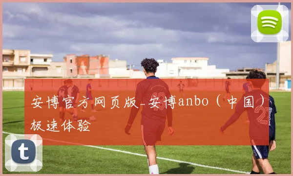 安博官方网页版_安博anbo（中国）极速体验