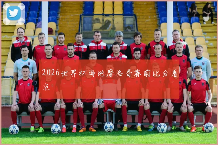 2026世界杯海地摩洛哥赛前比分看点