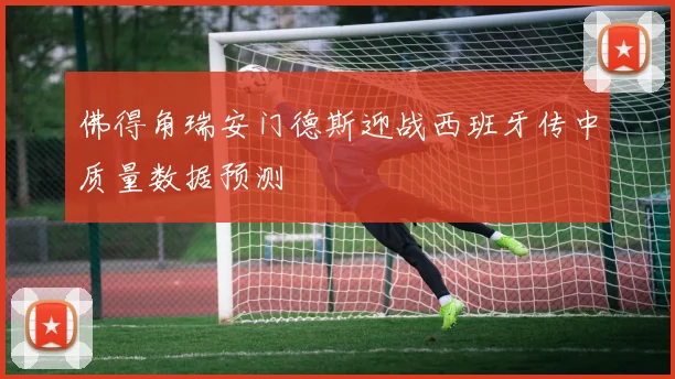 佛得角瑞安门德斯迎战西班牙传中质量数据预测