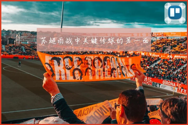 苏超雨战中关键传球的另一面