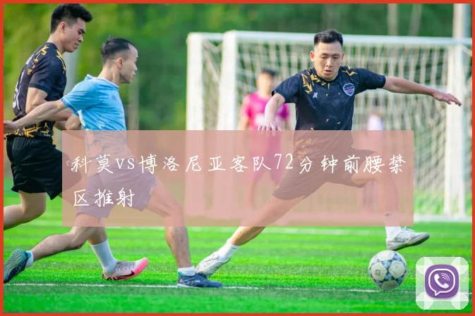 科莫vs博洛尼亚客队72分钟前腰禁区推射